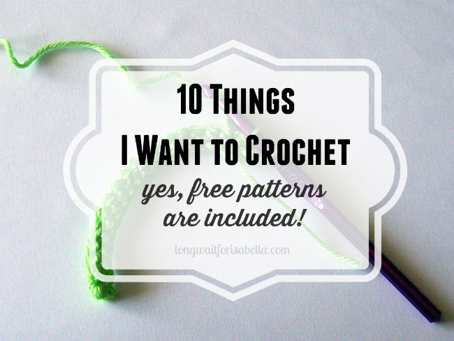 10 Things I Want to Crochet (One Day...)