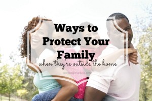 Ways to Protect Your Family: Outside the Home