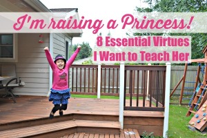 Raising A Princess: 8 Essential Virtues I Want to Teach Her