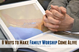 8 Ways to Make Family Worship Come Alive